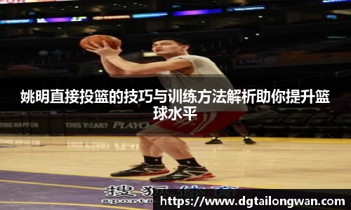 姚明直接投篮的技巧与训练方法解析助你提升篮球水平